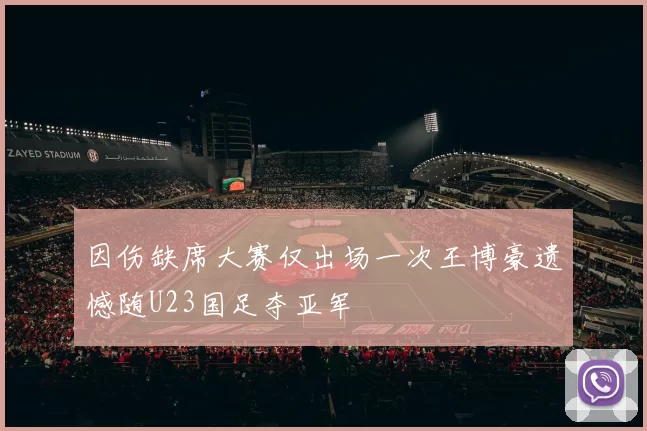 因伤缺席大赛仅出场一次王博豪遗憾随U23国足夺亚军